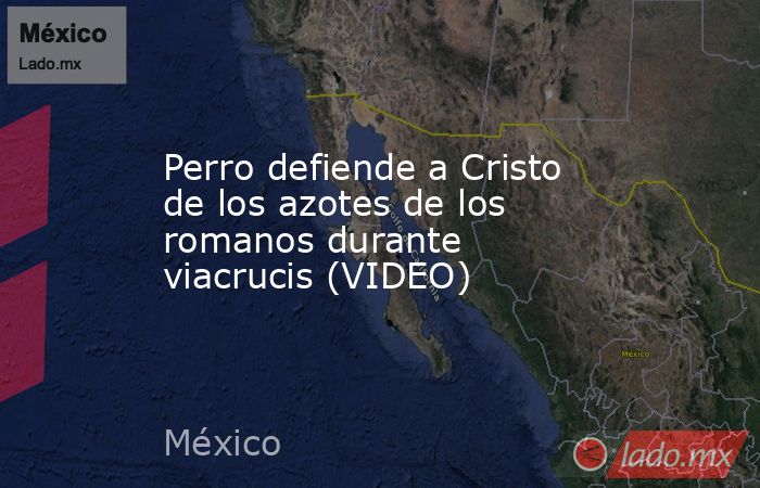 Perro defiende a Cristo de los azotes de los romanos durante viacrucis (VIDEO). Noticias en tiempo real