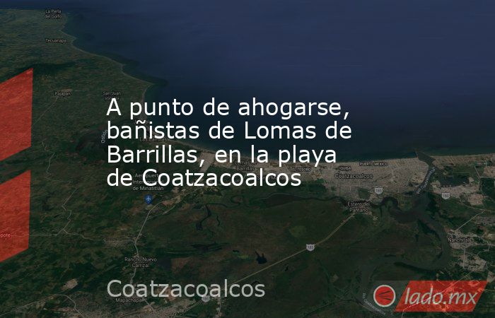 A punto de ahogarse, bañistas de Lomas de Barrillas, en la playa de Coatzacoalcos. Noticias en tiempo real