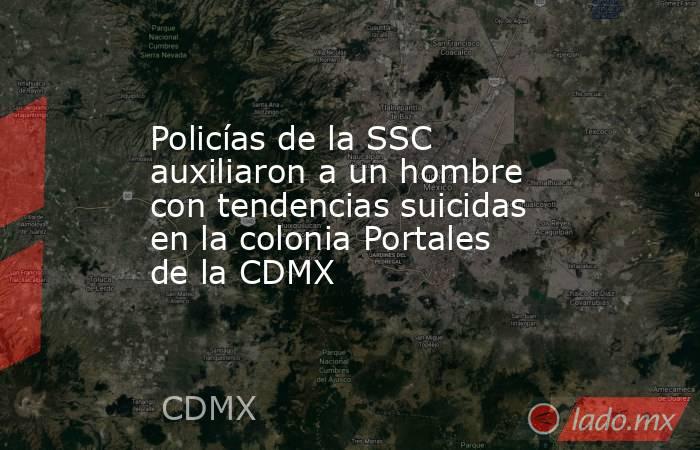 Policías de la SSC auxiliaron a un hombre con tendencias suicidas en la colonia Portales de la CDMX. Noticias en tiempo real