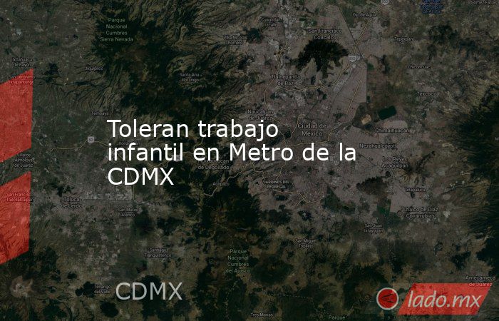 Toleran trabajo infantil en Metro de la CDMX. Noticias en tiempo real