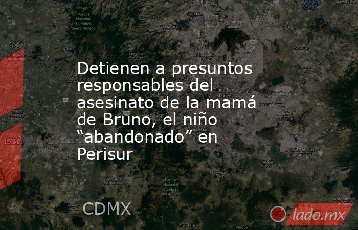 Detienen a presuntos responsables del asesinato de la mamá de Bruno, el niño “abandonado” en Perisur. Noticias en tiempo real