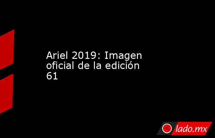 Ariel 2019: Imagen oficial de la edición 61. Noticias en tiempo real
