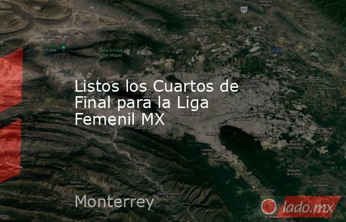 Listos los Cuartos de Final para la Liga Femenil MX. Noticias en tiempo real