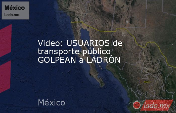 Video: USUARIOS de transporte público GOLPEAN a LADRÓN. Noticias en tiempo real