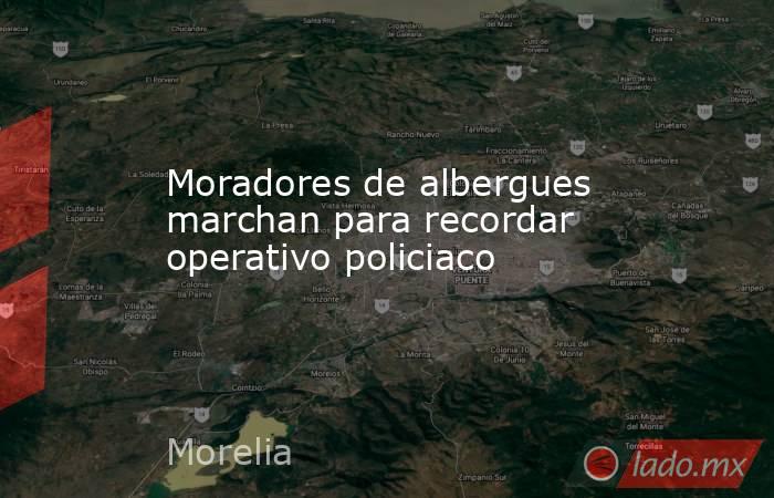 Moradores de albergues marchan para recordar operativo policiaco. Noticias en tiempo real