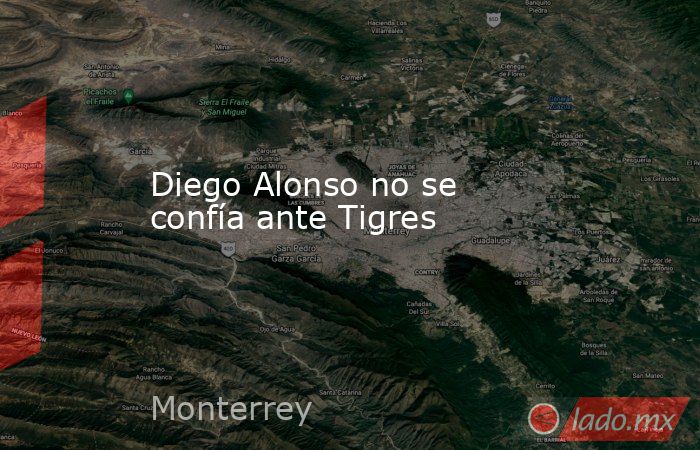 Diego Alonso no se confía ante Tigres. Noticias en tiempo real