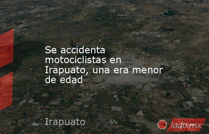 Se accidenta motociclistas en Irapuato, una era menor de edad. Noticias en tiempo real