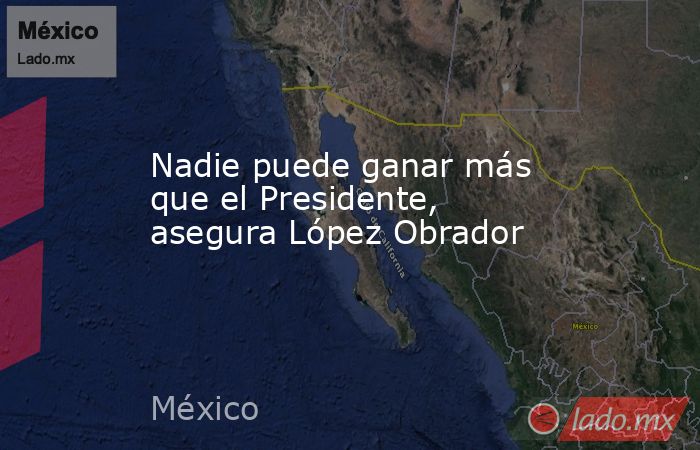 Nadie puede ganar más que el Presidente, asegura López Obrador. Noticias en tiempo real