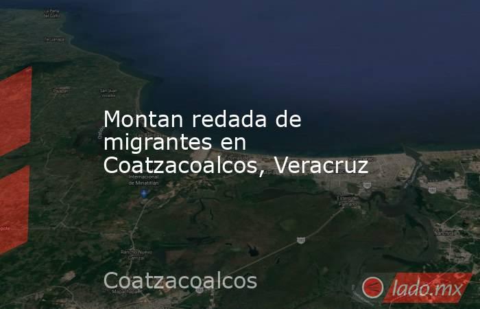 Montan redada de migrantes en Coatzacoalcos, Veracruz. Noticias en tiempo real