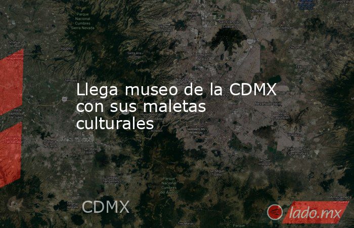 Llega museo de la CDMX con sus maletas culturales. Noticias en tiempo real