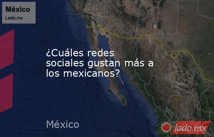 ¿Cuáles redes sociales gustan más a los mexicanos?. Noticias en tiempo real