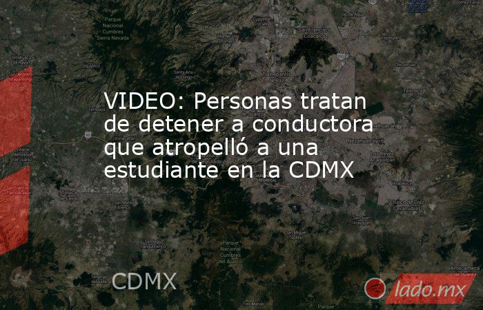 VIDEO: Personas tratan de detener a conductora que atropelló a una estudiante en la CDMX. Noticias en tiempo real