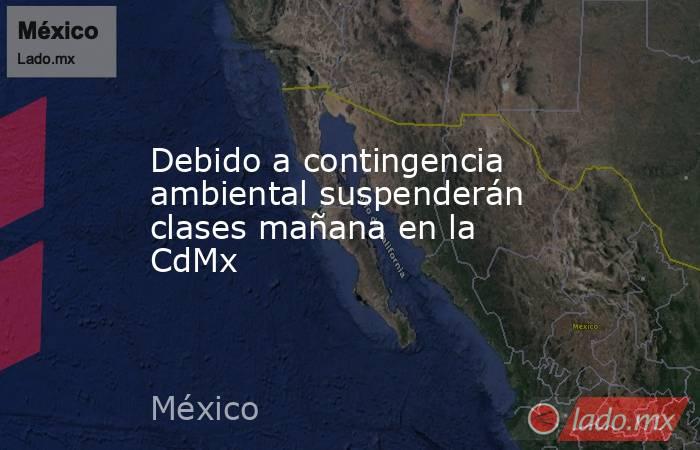 Debido a contingencia ambiental suspenderán clases mañana en la CdMx. Noticias en tiempo real