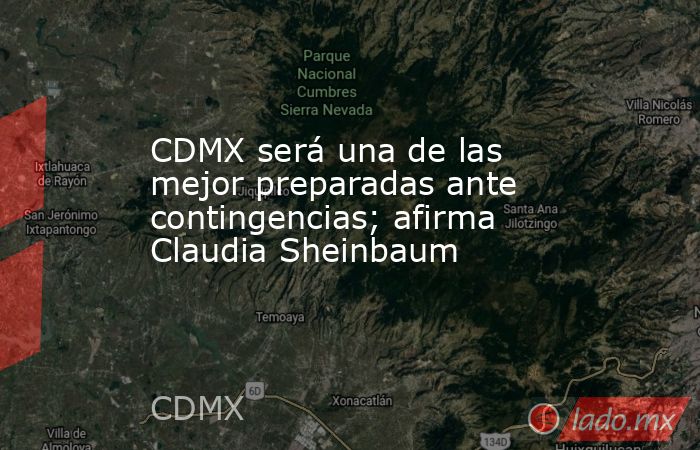 CDMX será una de las mejor preparadas ante contingencias; afirma Claudia Sheinbaum. Noticias en tiempo real