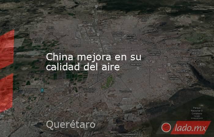 China mejora en su calidad del aire. Noticias en tiempo real