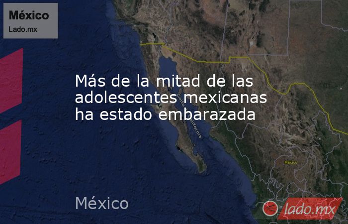 Más de la mitad de las adolescentes mexicanas ha estado embarazada. Noticias en tiempo real