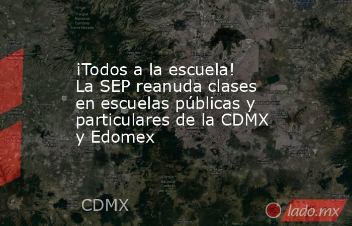 ¡Todos a la escuela! La SEP reanuda clases en escuelas públicas y particulares de la CDMX y Edomex. Noticias en tiempo real