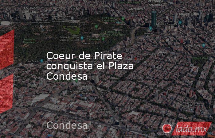 Coeur de Pirate conquista el Plaza Condesa. Noticias en tiempo real