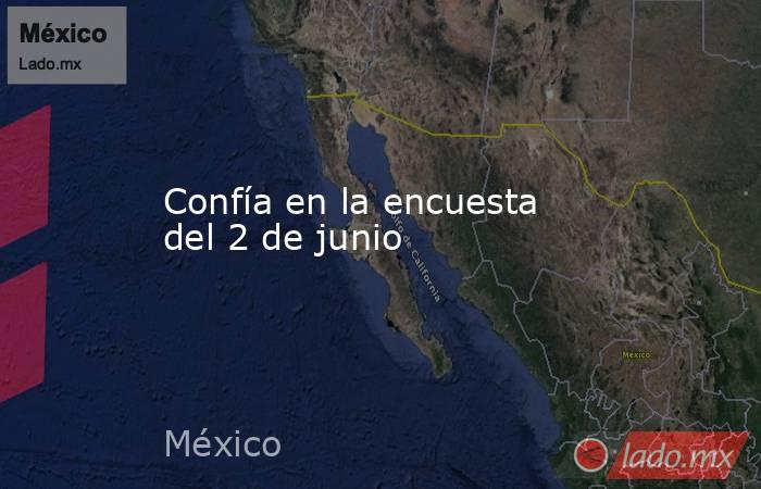 Confía en la encuesta del 2 de junio. Noticias en tiempo real