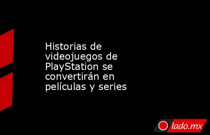 Historias de videojuegos de PlayStation se convertirán en películas y series. Noticias en tiempo real