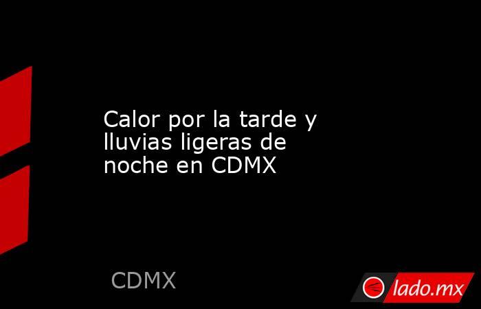 Calor por la tarde y lluvias ligeras de noche en CDMX. Noticias en tiempo real