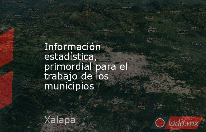 Información estadística, primordial para el trabajo de los municipios. Noticias en tiempo real