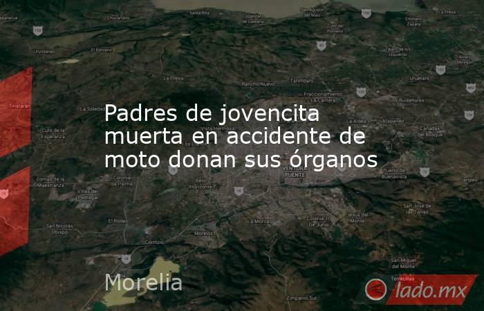 Padres de jovencita muerta en accidente de moto donan sus órganos. Noticias en tiempo real