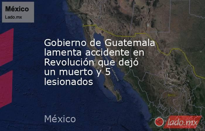 Gobierno de Guatemala lamenta accidente en Revolución que dejó un muerto y 5 lesionados. Noticias en tiempo real