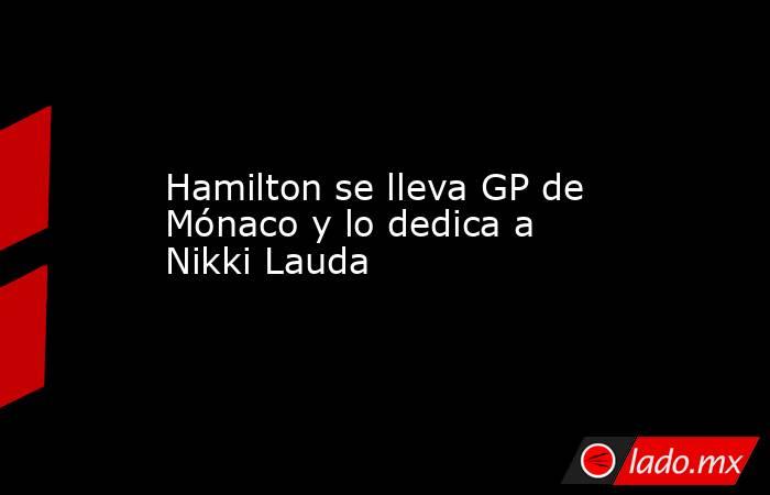 Hamilton se lleva GP de Mónaco y lo dedica a Nikki Lauda. Noticias en tiempo real