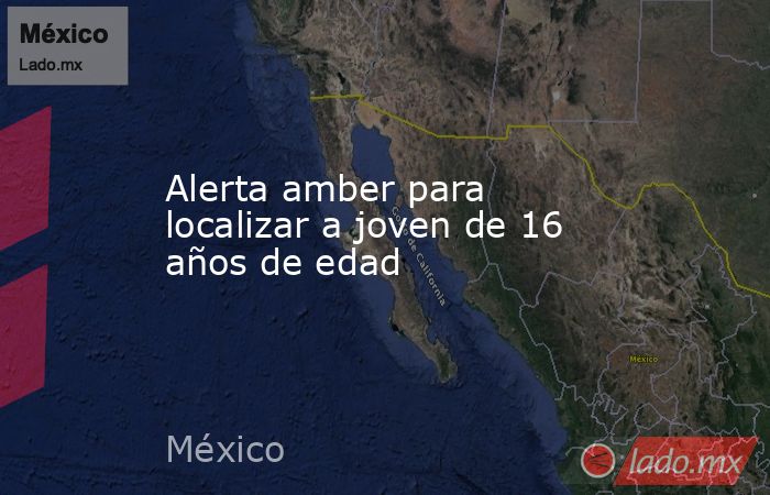 Alerta amber para localizar a joven de 16 años de edad. Noticias en tiempo real