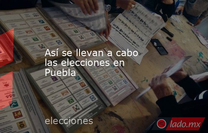 Así se llevan a cabo las elecciones en Puebla. Noticias en tiempo real