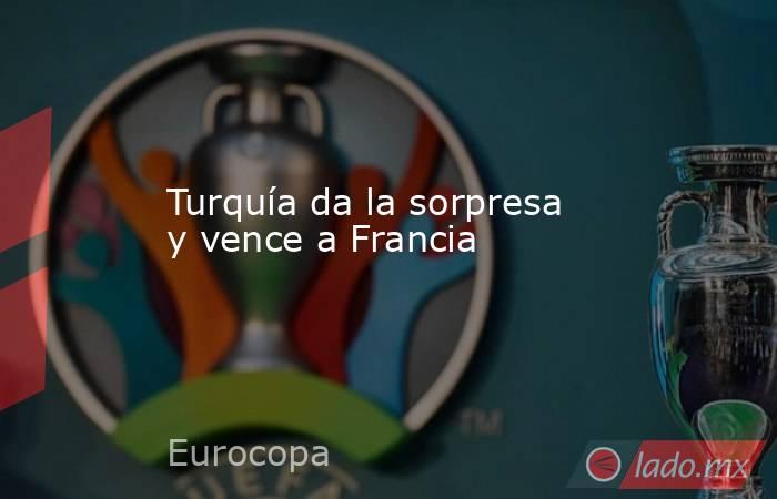 Turquía da la sorpresa y vence a Francia. Noticias en tiempo real