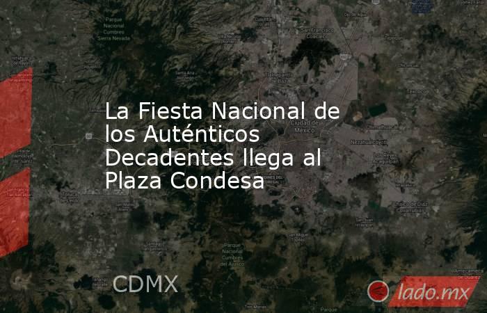 La Fiesta Nacional de los Auténticos Decadentes llega al Plaza Condesa. Noticias en tiempo real