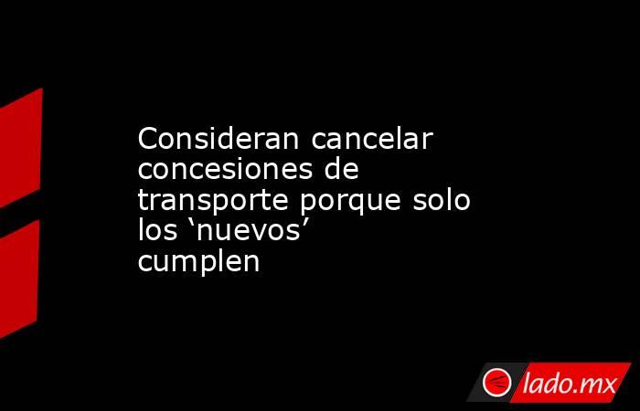 Consideran cancelar concesiones de transporte porque solo los ‘nuevos’ cumplen. Noticias en tiempo real