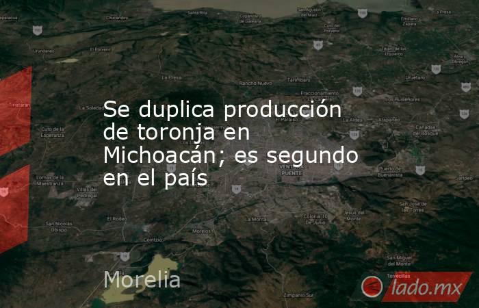 Se duplica producción de toronja en Michoacán; es segundo en el país. Noticias en tiempo real