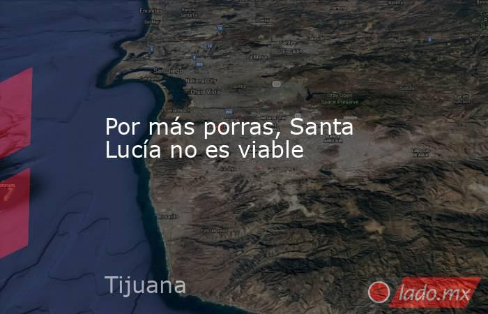 Por más porras, Santa Lucía no es viable. Noticias en tiempo real