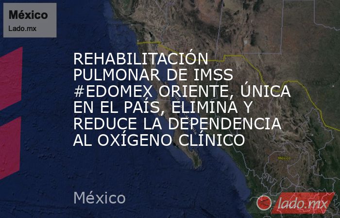 REHABILITACIÓN PULMONAR DE IMSS #EDOMEX ORIENTE, ÚNICA EN EL PAÍS, ELIMINA Y REDUCE LA DEPENDENCIA AL OXÍGENO CLÍNICO. Noticias en tiempo real