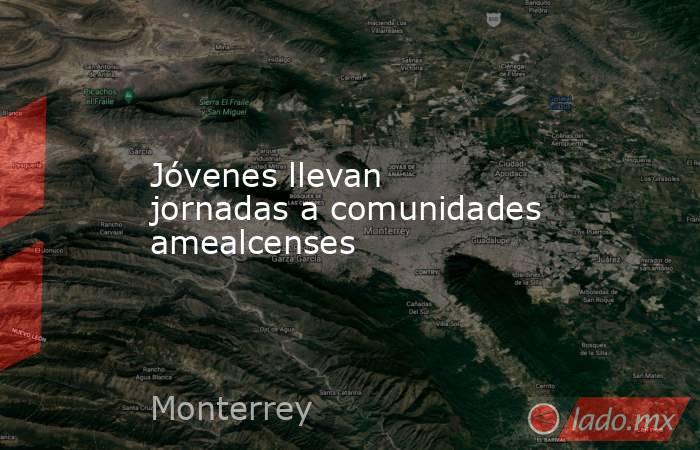 Jóvenes llevan jornadas a comunidades amealcenses. Noticias en tiempo real