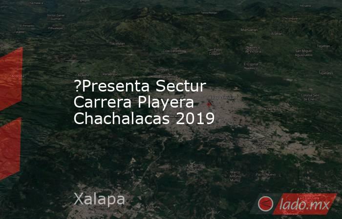 ?Presenta Sectur Carrera Playera Chachalacas 2019. Noticias en tiempo real