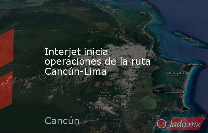 Interjet inicia operaciones de la ruta Cancún-Lima. Noticias en tiempo real