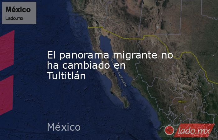 El panorama migrante no ha cambiado en Tultitlán. Noticias en tiempo real