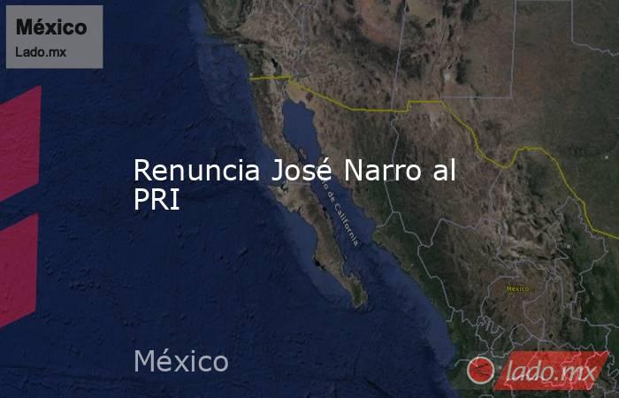 Renuncia José Narro al PRI. Noticias en tiempo real