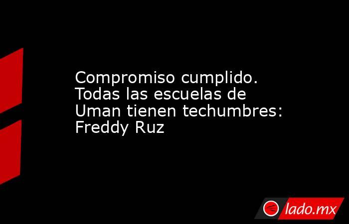 Compromiso cumplido. Todas las escuelas de Uman tienen techumbres: Freddy Ruz. Noticias en tiempo real