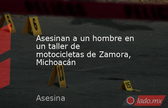 Asesinan a un hombre en un taller de motocicletas de Zamora, Michoacán. Noticias en tiempo real