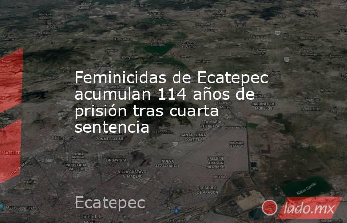 Feminicidas de Ecatepec acumulan 114 años de prisión tras cuarta sentencia. Noticias en tiempo real