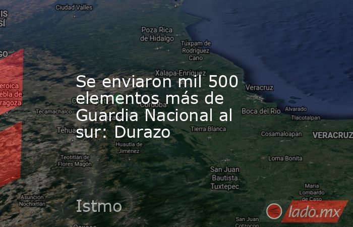Se enviaron mil 500 elementos más de Guardia Nacional al sur: Durazo. Noticias en tiempo real