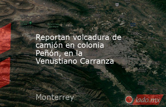Reportan volcadura de camión en colonia Peñón, en la Venustiano Carranza. Noticias en tiempo real