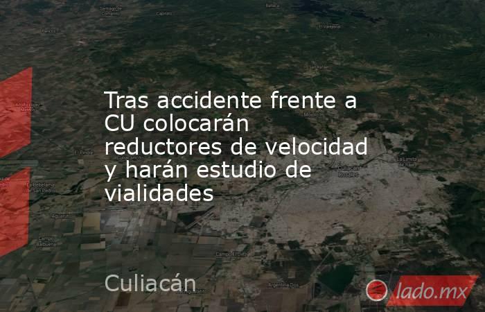 Tras accidente frente a CU colocarán reductores de velocidad y harán estudio de vialidades. Noticias en tiempo real