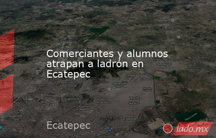 Comerciantes y alumnos atrapan a ladrón en Ecatepec. Noticias en tiempo real
