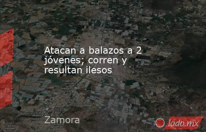 Atacan a balazos a 2 jóvenes; corren y resultan ilesos. Noticias en tiempo real